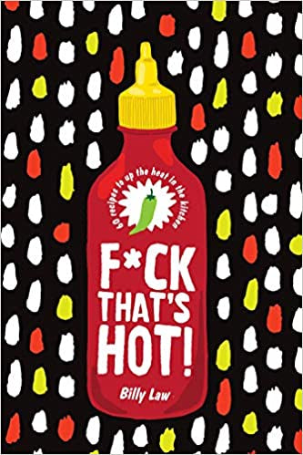 F*ck That's Hot!: 60 Recipes To Up The Heat in the Kitchen