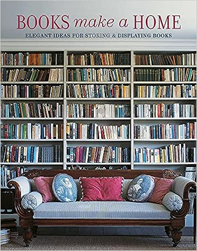 Books Make A Home: Elegant Ideas for Storing and Displaying Books