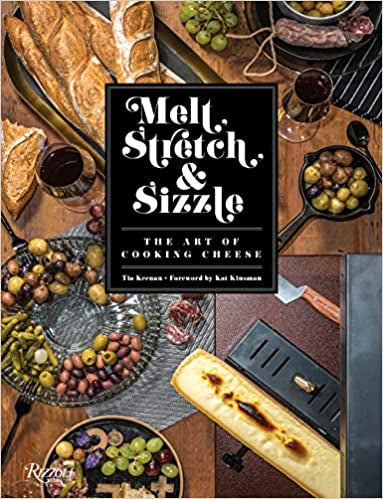 Melt, Stretch, & Sizzle: The Art of Cooking Cheese: Recipes for Fondues, Dips, Sauces, Sandwiches, Pasta, and More