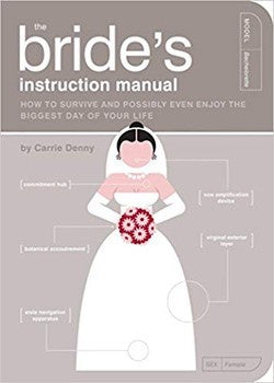 The Bride's Instruction Manual: How to Survive and Possibly Even Enjoy the Biggest Day of Your Life